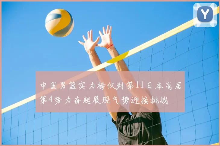 中国男篮实力榜仅列第11日本高居第4努力奋起展现气势迎接挑战