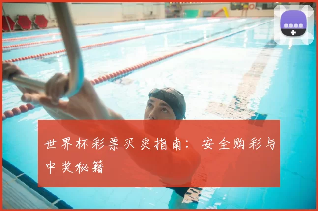 世界杯彩票买卖指南:安全购彩与中奖秘籍