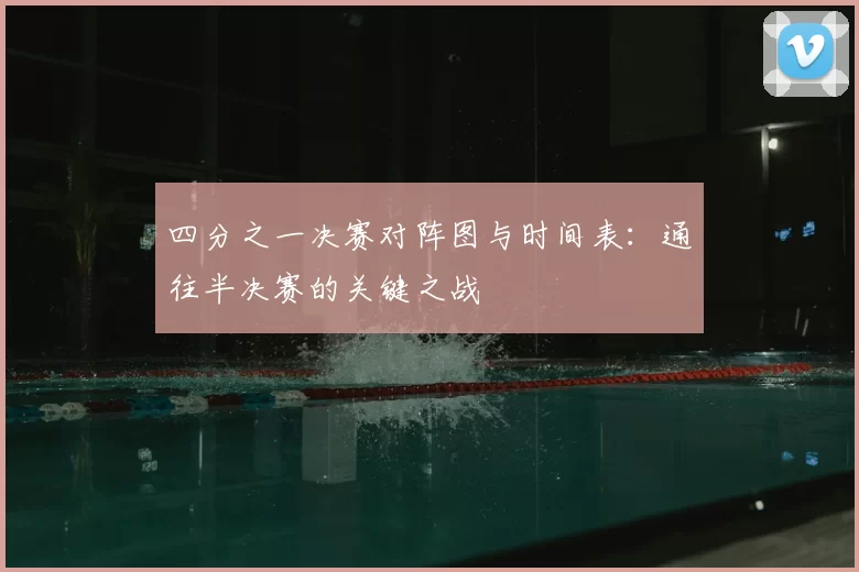 四分之一决赛对阵图与时间表：通往半决赛的关键之战