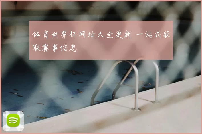 体育世界杯网址大全更新 一站式获取赛事信息