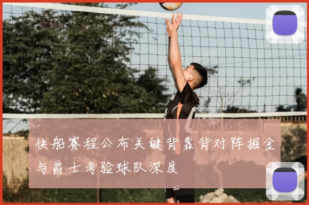 快船赛程公布关键背靠背对阵掘金与爵士考验球队深度