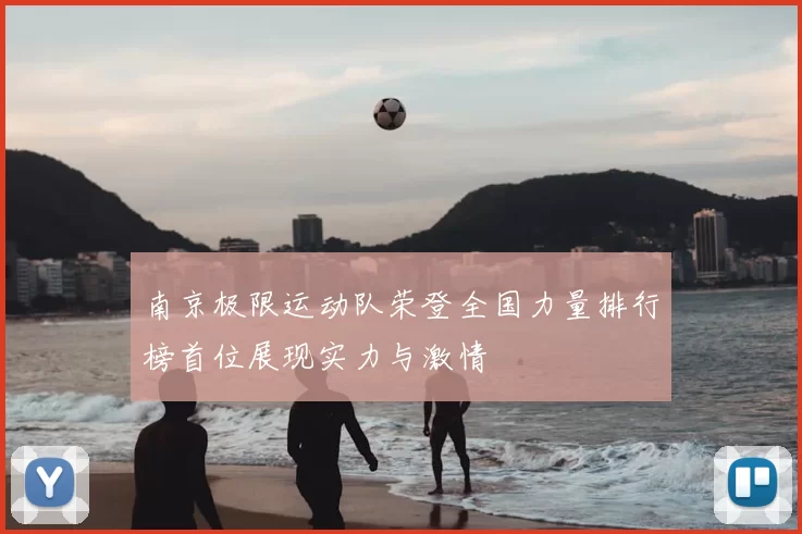 南京极限运动队荣登全国力量排行榜首位展现实力与激情
