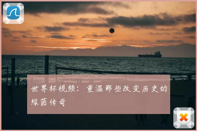 世界杯视频：重温那些改变历史的绿茵传奇