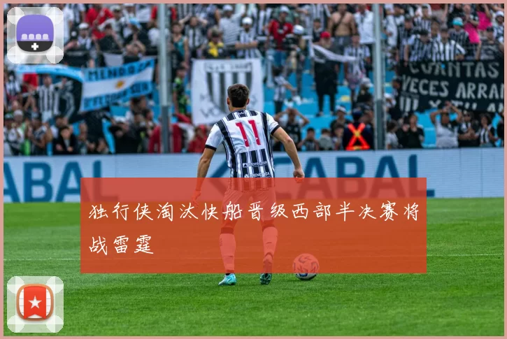 独行侠淘汰快船晋级西部半决赛将战雷霆