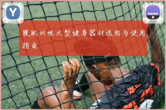 腹肌训练大型健身器材选购与使用指南