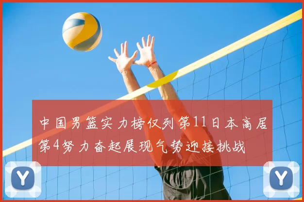 中国男篮实力榜仅列第11日本高居第4努力奋起展现气势迎接挑战