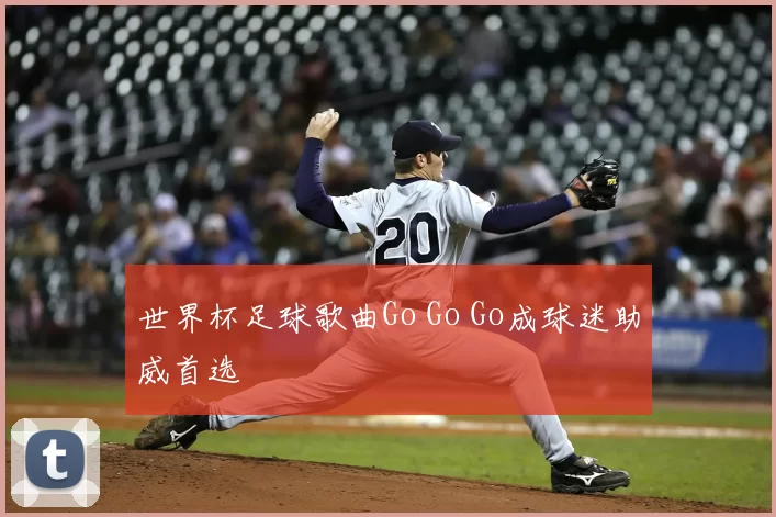 世界杯足球歌曲Go Go Go成球迷助威首选
