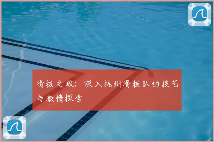 滑板之旅:深入杭州滑板队的技艺与激情探索