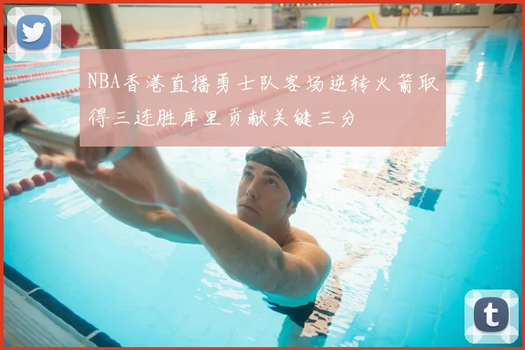 NBA香港直播勇士队客场逆转火箭取得三连胜库里贡献关键三分