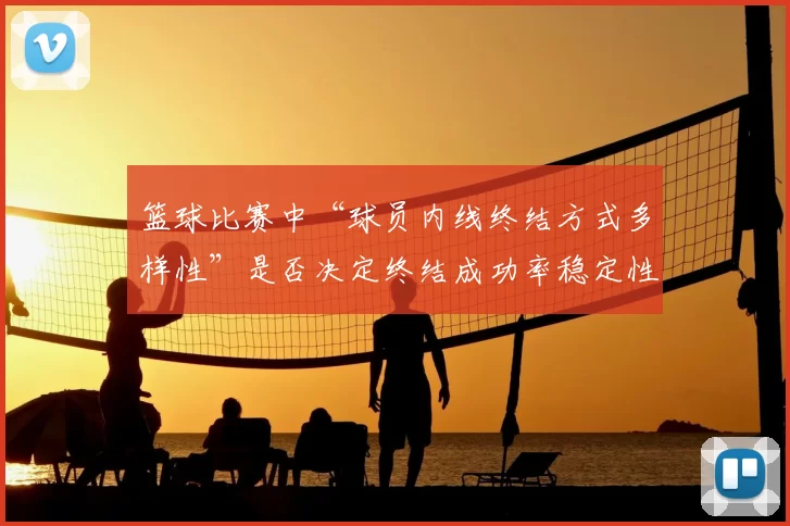 篮球比赛中“球员内线终结方式多样性”是否决定终结成功率稳定性