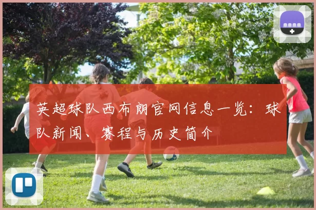 英超球队西布朗官网信息一览：球队新闻、赛程与历史简介