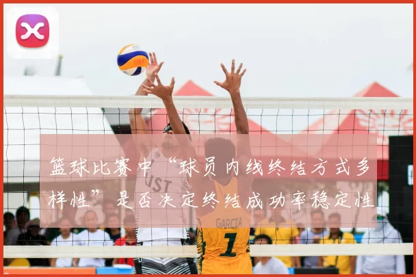 篮球比赛中“球员内线终结方式多样性”是否决定终结成功率稳定性