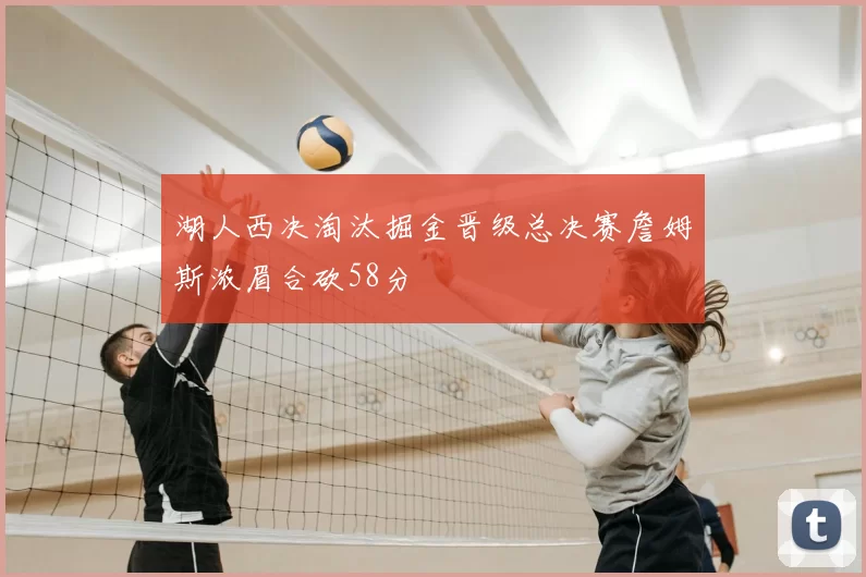 湖人西决淘汰掘金晋级总决赛詹姆斯浓眉合砍58分