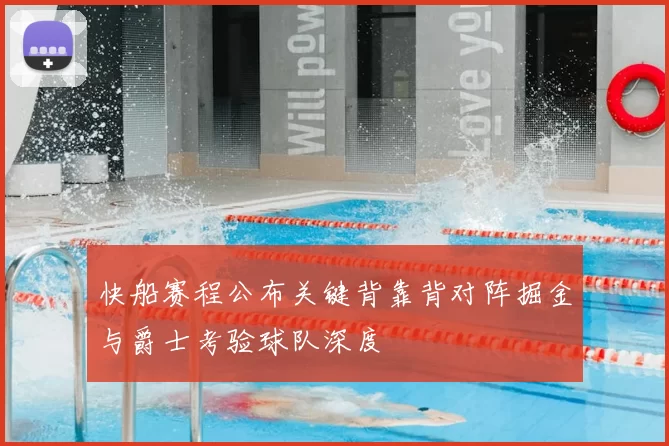 快船赛程公布关键背靠背对阵掘金与爵士考验球队深度