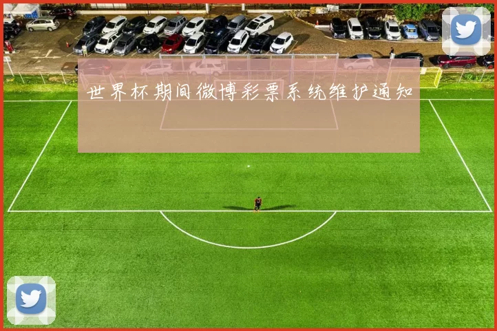 世界杯期间微博彩票系统维护通知