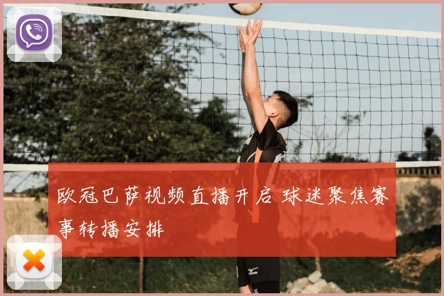 欧冠巴萨视频直播开启 球迷聚焦赛事转播安排