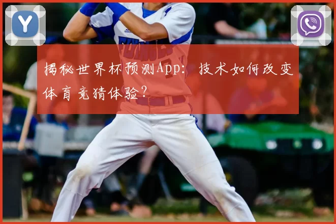 揭秘世界杯预测App：技术如何改变体育竞猜体验？