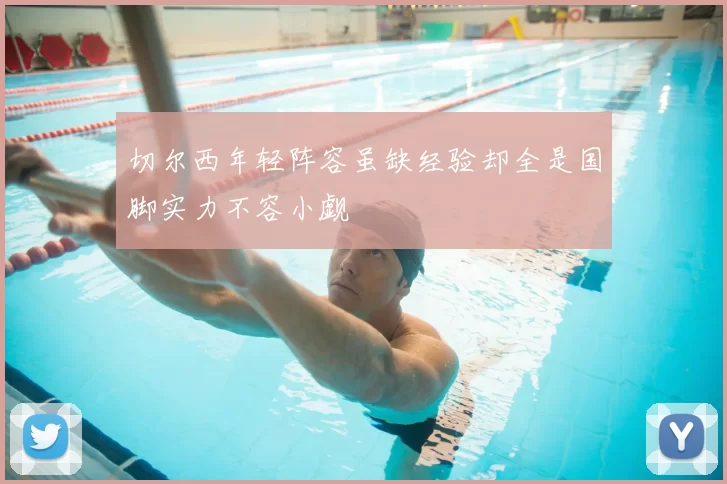 切尔西年轻阵容虽缺经验却全是国脚实力不容小觑